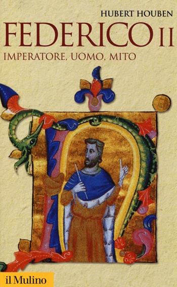 Federico II. Imperatore, uomo, mito - Hubert Houben - Libro Il Mulino 2013, Storica paperbacks | Libraccio.it