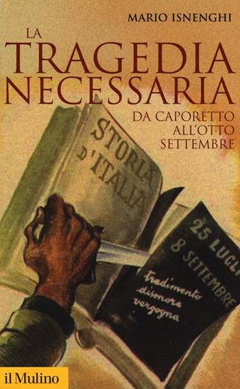 La tragedia necessaria. Da Caporetto all'otto settembre - Mario Isnenghi - Libro Il Mulino 2013, Storica paperbacks | Libraccio.it