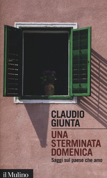 Una sterminata domenica. Saggi sul paese che amo - Claudio Giunta - Libro Il Mulino 2013, Intersezioni | Libraccio.it