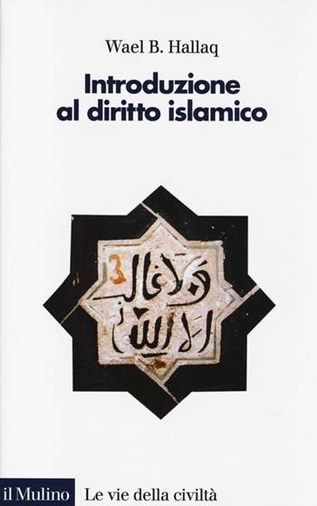 Introduzione al diritto islamico - Wael B. Hallaq - Libro Il Mulino 2013, Le vie della civiltà | Libraccio.it