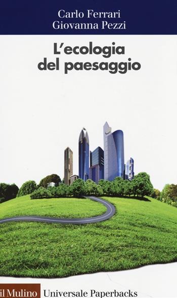 L' ecologia del paesaggio - Carlo Ferrari, Giovanna Pezzi - Libro Il Mulino 2013, Universale paperbacks Il Mulino | Libraccio.it
