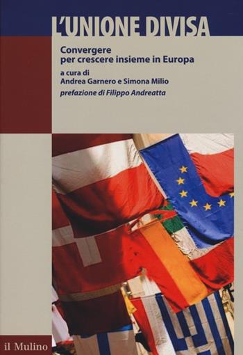 L' Unione divisa. Convergere per crescere insieme in Europa  - Libro Il Mulino 2014, Pubblicazioni AREL | Libraccio.it