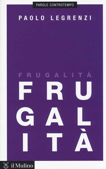 Frugalità - Paolo Legrenzi - Libro Il Mulino 2014, Parole controtempo | Libraccio.it