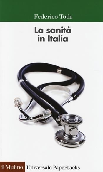 La sanità in Italia - Federico Toth - Libro Il Mulino 2014, Universale paperbacks Il Mulino | Libraccio.it