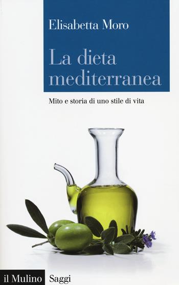 La dieta mediterranea. Mito e storia di uno stile di vita - Elisabetta Moro - Libro Il Mulino 2014, Saggi | Libraccio.it