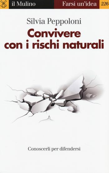 Convivere con i rischi naturali. Conoscerli per difendersi - Silvia Peppoloni - Libro Il Mulino 2014, Farsi un'idea | Libraccio.it