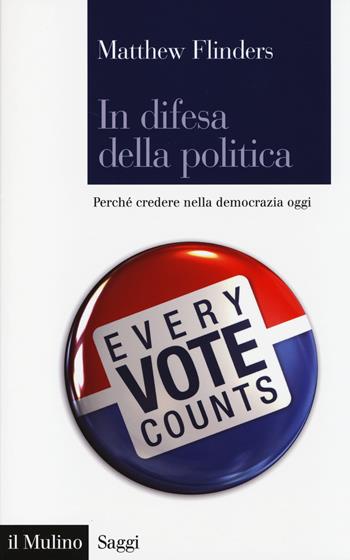 In difesa della politica. Perché credere nella democrazia oggi - Matthew Flinders - Libro Il Mulino 2014, Saggi | Libraccio.it