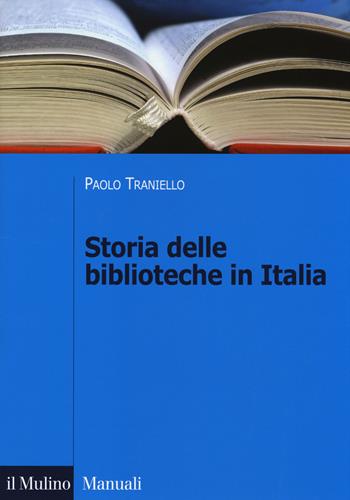Storia delle biblioteche in Italia. Dall'Unità a oggi - Paolo Traniello - Libro Il Mulino 2014, Manuali | Libraccio.it