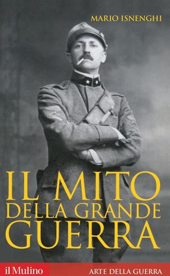 Il mito della grande guerra - Mario Isnenghi - Libro Il Mulino 2014, Storica paperbacks | Libraccio.it