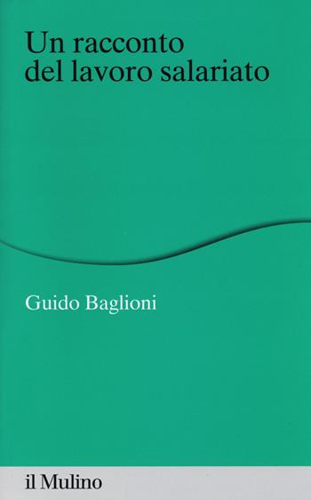 Un racconto del lavoro salariato - Guido Baglioni - Libro Il Mulino 2014, Percorsi | Libraccio.it