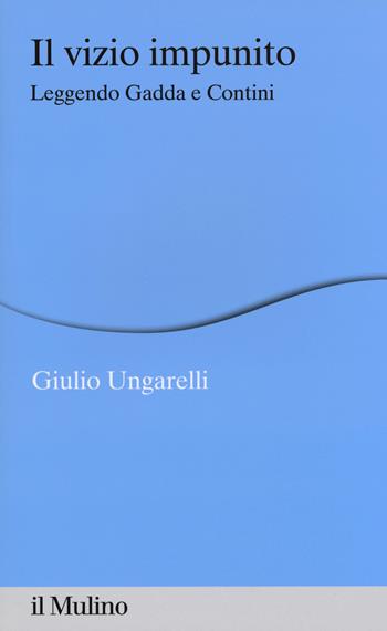 Il vizio impunito. Leggendo Gadda e Contini - Giulio Ungarelli - Libro Il Mulino 2015, Percorsi | Libraccio.it