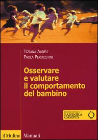 Osservare e valutare il comportamento del bambino - Tiziana Aureli, Paola Perucchini - Libro Il Mulino 2014, Manuali | Libraccio.it