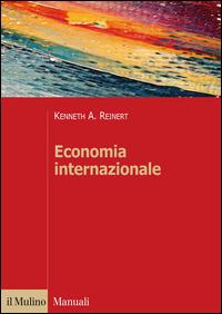 Economia internazionale. Nuove prospettive sull'economia globale - Kenneth A. Reinert - Libro Il Mulino 2014, Manuali. Economia | Libraccio.it