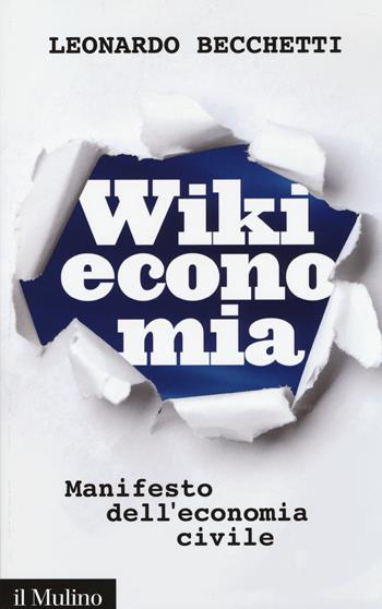 Wikieconomia. Manifesto dell'economia civile - Leonardo Becchetti - Libro Il Mulino 2014, Contemporanea | Libraccio.it