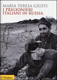 I prigionieri italiani in Russia - Maria Teresa Giusti - Libro Il Mulino 2014, Biblioteca storica | Libraccio.it