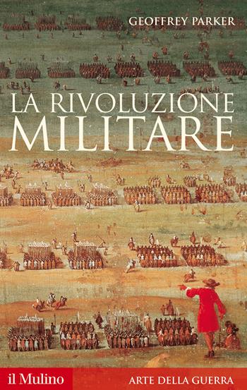 La rivoluzione militare. Le innovazioni militari e il sorgere dell'Occidente - Geoffrey Parker - Libro Il Mulino 2014, Storica paperbacks | Libraccio.it