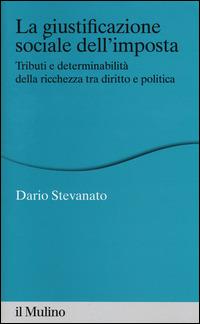 La giustificazione sociale dell'imposta. Tributi e determinabilità della ricchezza tra diritto e politica - Dario Stevanato - Libro Il Mulino 2014, Percorsi | Libraccio.it