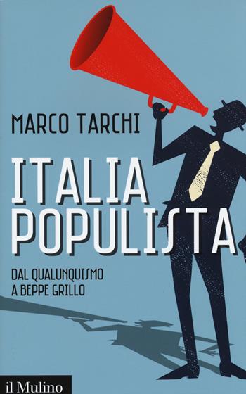 Italia populista. Dal qualunquismo a Beppe Grillo - Marco Tarchi - Libro Il Mulino 2015, Contemporanea | Libraccio.it