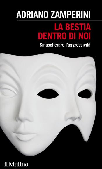 La bestia dentro di noi. Smascherare l'aggressività - Adriano Zamperini - Libro Il Mulino 2014, Intersezioni | Libraccio.it