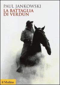 La battaglia di Verdun - Paul Jankowski - Libro Il Mulino 2014, Biblioteca storica | Libraccio.it