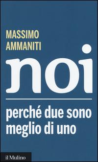 Noi. Perché due sono meglio di uno - Massimo Ammaniti - Libro Il Mulino 2015, Intersezioni | Libraccio.it