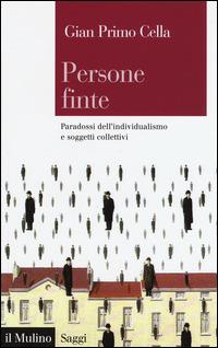 Persone finte. Paradossi dell'individualismo e soggetti collettivi - G. Primo Cella - Libro Il Mulino 2015, Saggi | Libraccio.it