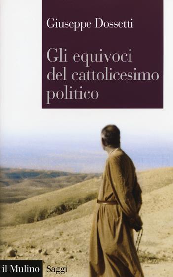 Gli equivoci del cattolicesimo politico -  Giuseppe Dossetti - Libro Il Mulino 2015, Saggi | Libraccio.it