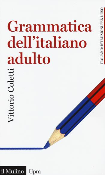 Grammatica dell'italiano adulto - Vittorio Coletti - Libro Il Mulino 2015, Universale paperbacks Il Mulino | Libraccio.it