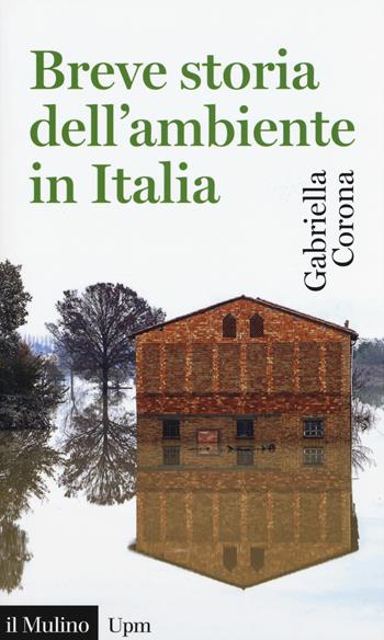 Breve storia dell'ambiente in Italia - Gabriella Corona - Libro Il Mulino 2015, Universale paperbacks Il Mulino | Libraccio.it
