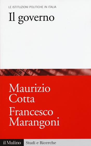 Il governo - Maurizio Cotta, Francesco Marangoni - Libro Il Mulino 2015, Studi e ricerche | Libraccio.it
