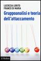 Gruppoanalisi e teoria dell'attaccamento - Lucrezia Lorito, Franco Di Maria - Libro Il Mulino 2015, Aspetti della psicologia | Libraccio.it
