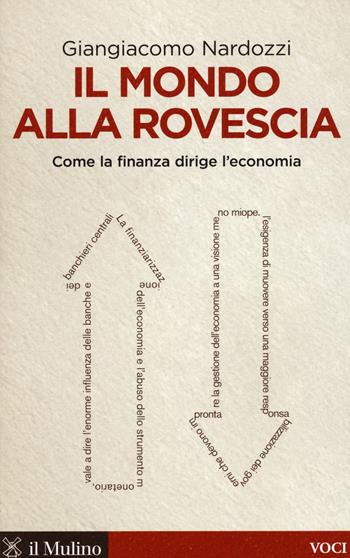 Il mondo alla rovescia. Come la finanza dirige l'economia - Giangiacomo Nardozzi - Libro Il Mulino 2015, Voci | Libraccio.it
