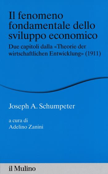 Il fenomeno fondamentale dello sviluppo economico. Due capitoli dalla «Theorie der wirtschaftlichen Entwicklung» (1911) - Joseph A. Schumpeter - Libro Il Mulino 2015, Percorsi | Libraccio.it