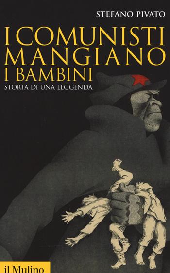 I comunisti mangiano i bambini. Storia di una leggenda - Stefano Pivato - Libro Il Mulino 2015, Storica paperbacks | Libraccio.it
