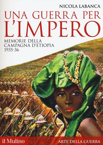 Una guerra per l'impero. Memorie della campagna d'Etiopia 1935-36 - Nicola Labanca - Libro Il Mulino 2015, Storica paperbacks | Libraccio.it