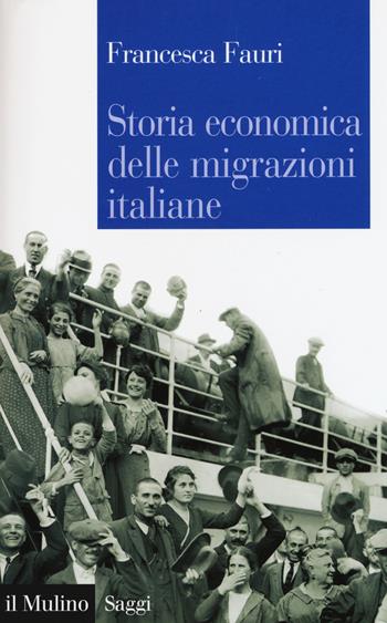 Storia economica delle migrazioni italiane - Francesca Fauri - Libro Il Mulino 2015, Saggi | Libraccio.it
