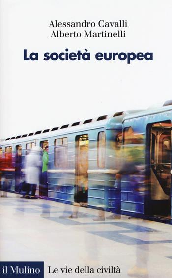 La società europea - Alessandro Cavalli, Alberto Martinelli - Libro Il Mulino 2015, Le vie della civiltà | Libraccio.it