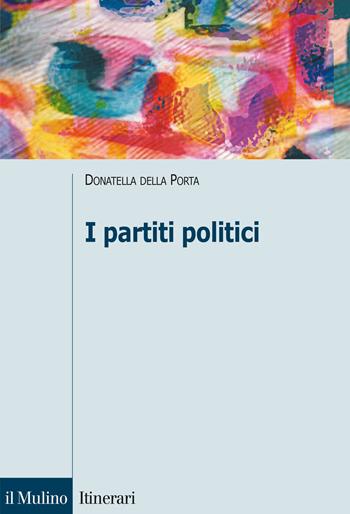 I partiti politici - Donatella Della Porta - Libro Il Mulino 2015, Itinerari | Libraccio.it