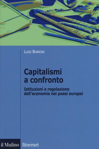 Capitalismi a confronto. Istituzioni e regolazione dell'economia nei paesi europei - Luigi Burroni - Libro Il Mulino 2016, Itinerari | Libraccio.it