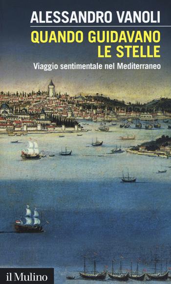 Quando guidavano le stelle. Viaggio sentimentale nel Mediterraneo - Alessandro Vanoli - Libro Il Mulino 2015, Intersezioni | Libraccio.it