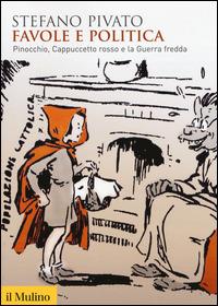 Favole e politica. Pinocchio, Cappuccetto Rosso e la guerra fredda - Stefano Pivato - Libro Il Mulino 2015, Biblioteca storica | Libraccio.it