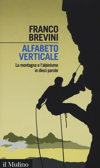 Alfabeto verticale. La montagna e l'alpinismo in dieci parole - Franco Brevini - Libro Il Mulino 2015, Intersezioni | Libraccio.it