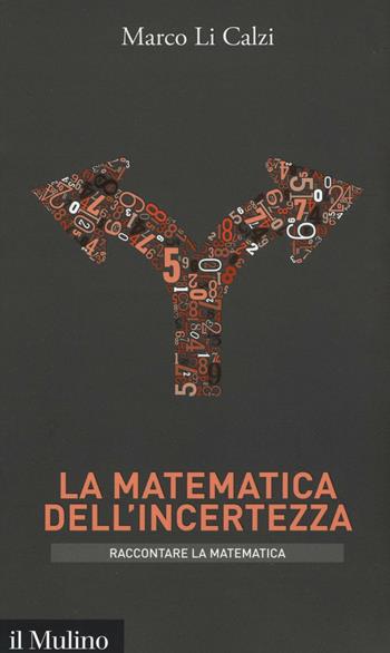 La matematica dell'incertezza - Marco Li Calzi - Libro Il Mulino 2016, Intersezioni. Raccontare la matematica | Libraccio.it