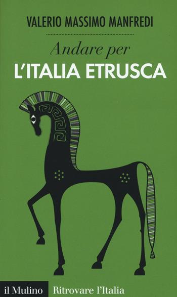Andare per l'Italia etrusca - Valerio Massimo Manfredi - Libro Il Mulino 2016, Ritrovare l'Italia | Libraccio.it