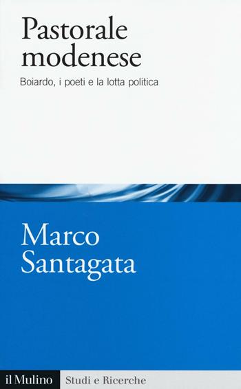 Pastorale modenese. Boiardo, i poeti e la lotta politica - Marco Santagata - Libro Il Mulino 2016, Studi e ricerche | Libraccio.it