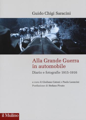 Alla grande guerra in automobile. Diari e fotografie (1915-1916) - Guido Chigi Saracini - Libro Il Mulino 2016, Storie italiane | Libraccio.it