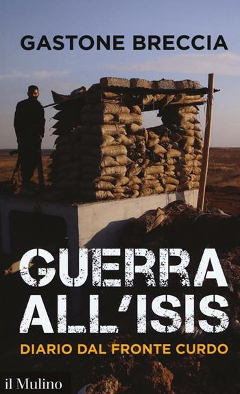 Guerra all'ISIS. Diario dal fronte curdo - Gastone Breccia - Libro Il Mulino 2016, Contemporanea | Libraccio.it