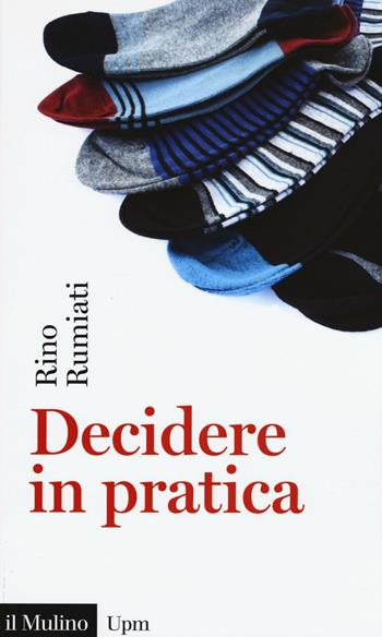 Decidere in pratica - Rino Rumiati - Libro Il Mulino 2016, Universale paperbacks Il Mulino | Libraccio.it