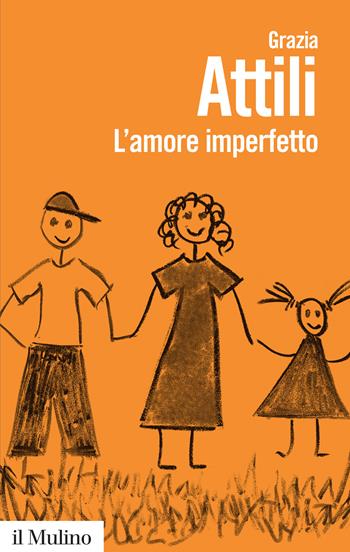 L'amore imperfetto. Perché i genitori non sono sempre come li vorremmo - Grazia Attili - Libro Il Mulino 2016, Biblioteca paperbacks | Libraccio.it