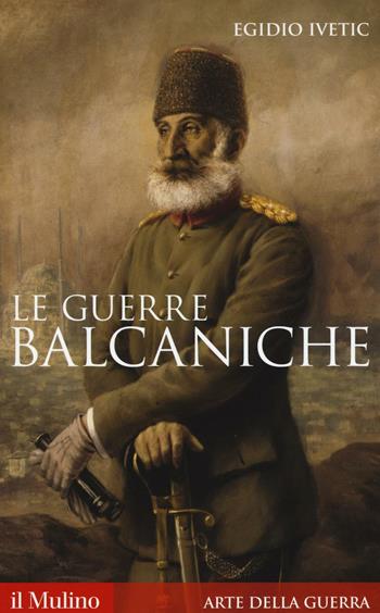 Le guerre balcaniche - Egidio Ivetic - Libro Il Mulino 2016, Storica paperbacks | Libraccio.it